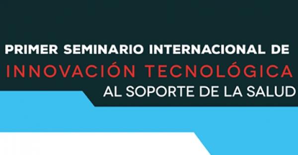 Primer Seminario Internacional de Innovación Tecnológica al Soporte de la Salud